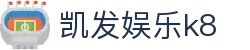 凯发娱乐k8｜官方凯发旗舰网站 - 快速凯发体育登陆、凯发首页地址 & 顶级凯发手机娱乐体验